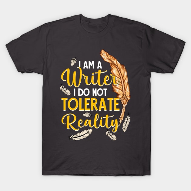 I Am A Writer I Do Not Tolerate Reality T-Shirt by E